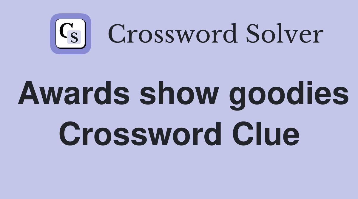 Awards show goodies Crossword Clue