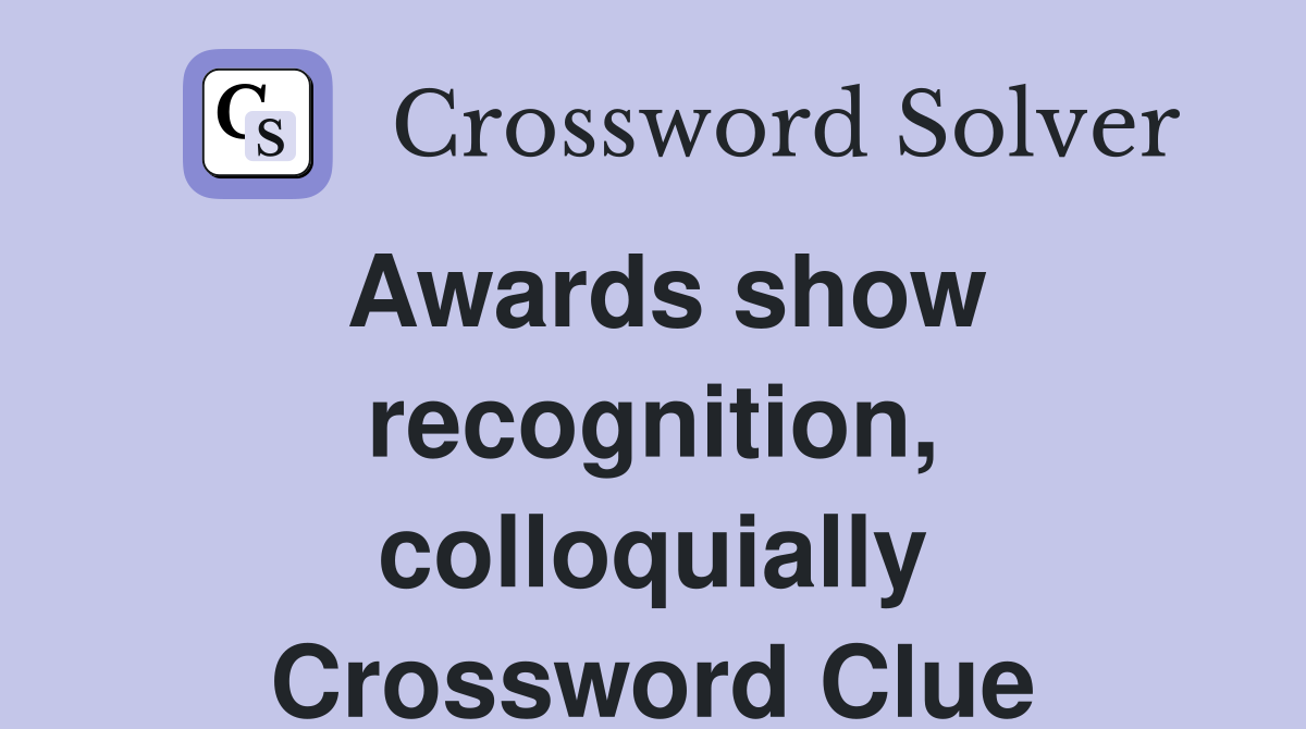 Awards show recognition, colloquially Crossword Clue
