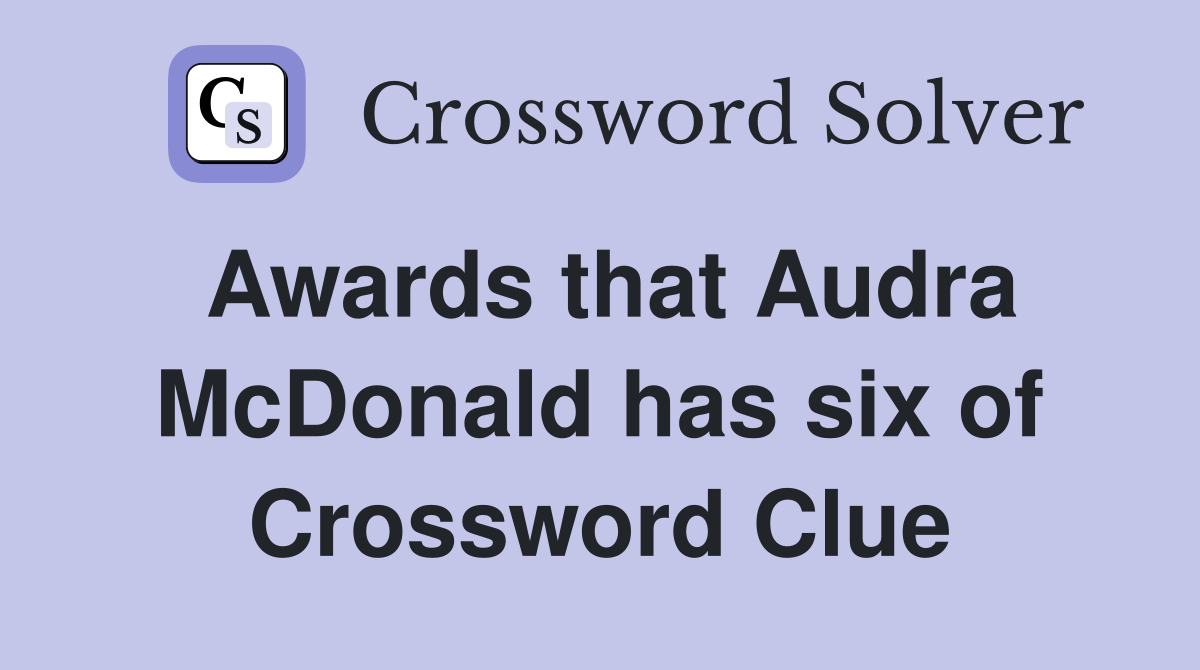 Awards that Audra McDonald has six of Crossword Clue