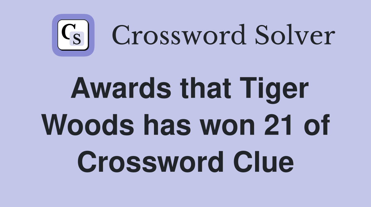 Awards that Tiger Woods has won 21 of Crossword Clue