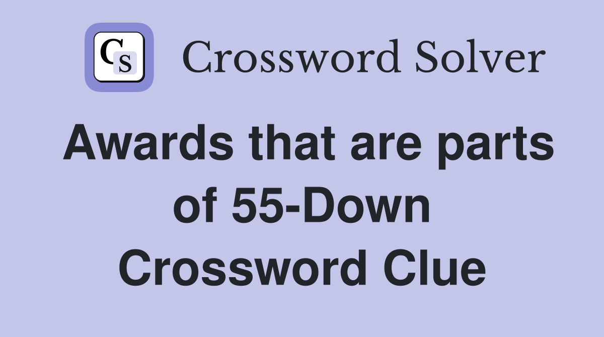 Awards that are parts of 55-Down Crossword Clue