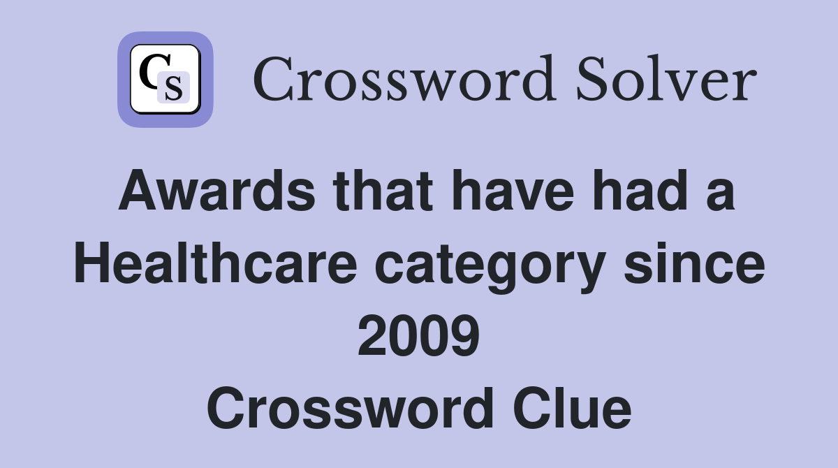 Awards that have had a Healthcare category since 2009 Crossword Clue