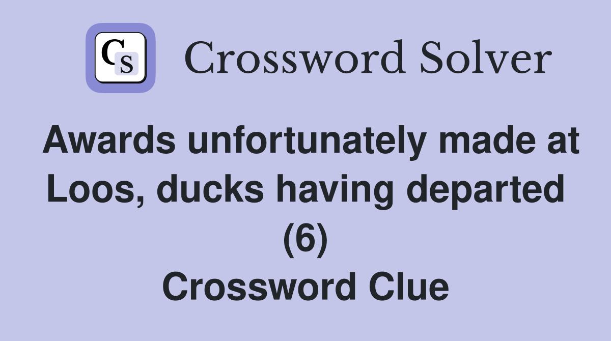 Awards unfortunately made at Loos, ducks having departed (6) Crossword Clue