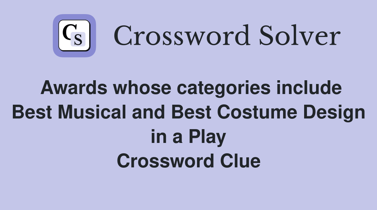 Awards whose categories include Best Musical and Best Costume Design in a Play Crossword Clue