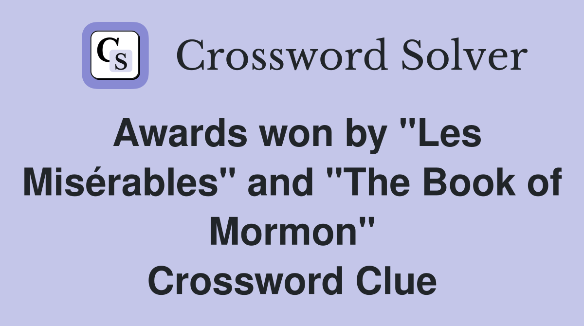 Awards won by "Les Misérables" and "The Book of Mormon" Crossword Clue