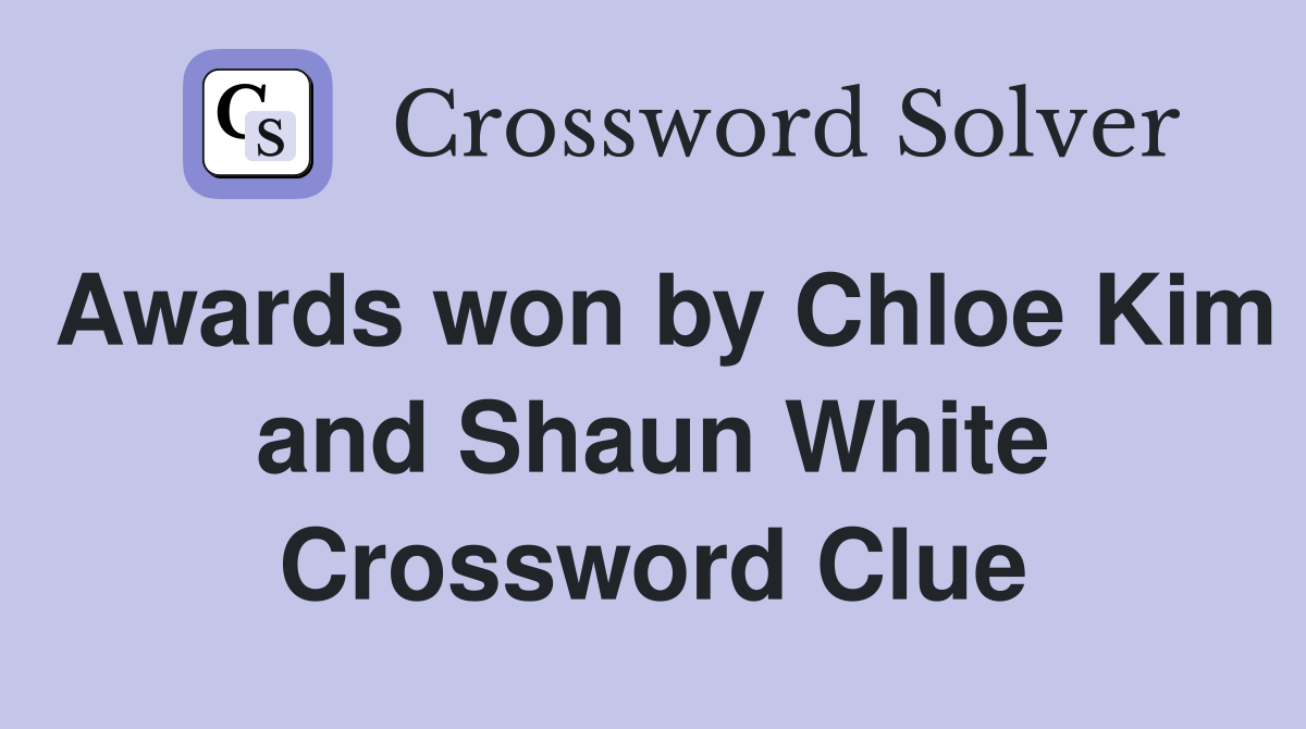 Awards won by Chloe Kim and Shaun White Crossword Clue