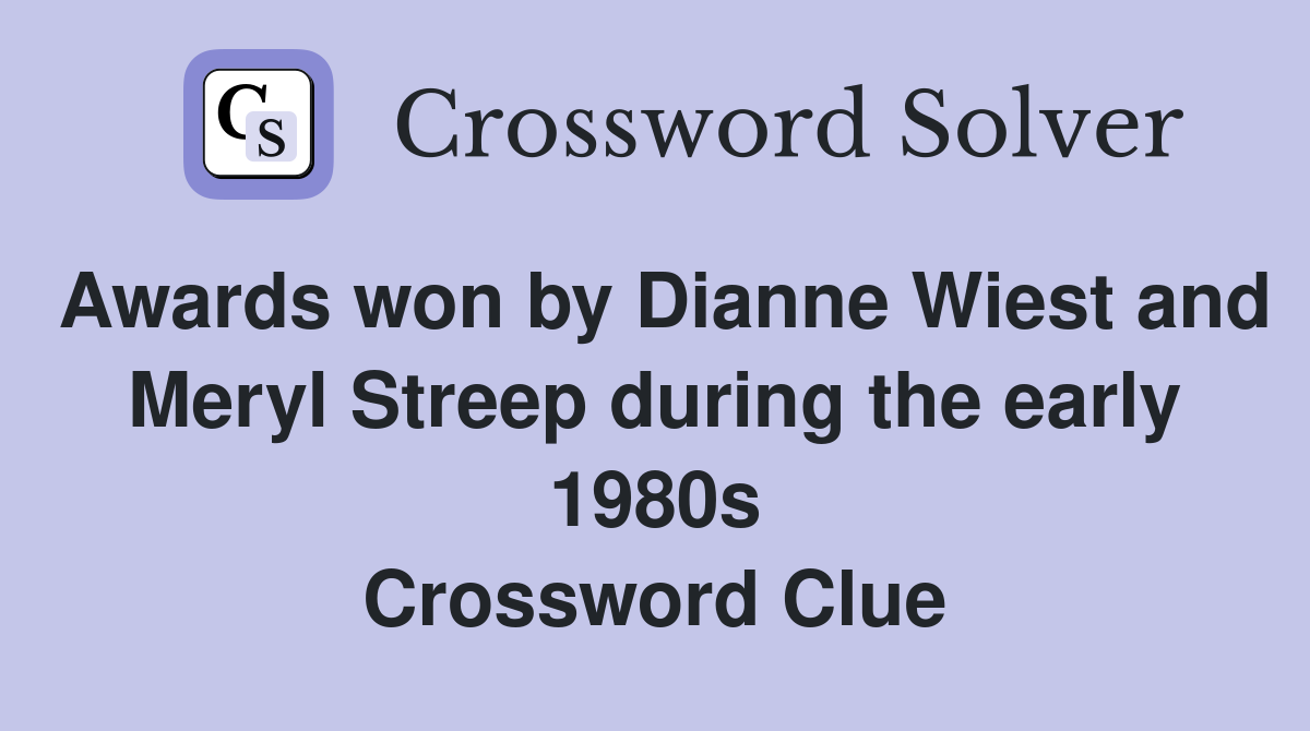 Awards won by Dianne Wiest and Meryl Streep during the early 1980s Crossword Clue