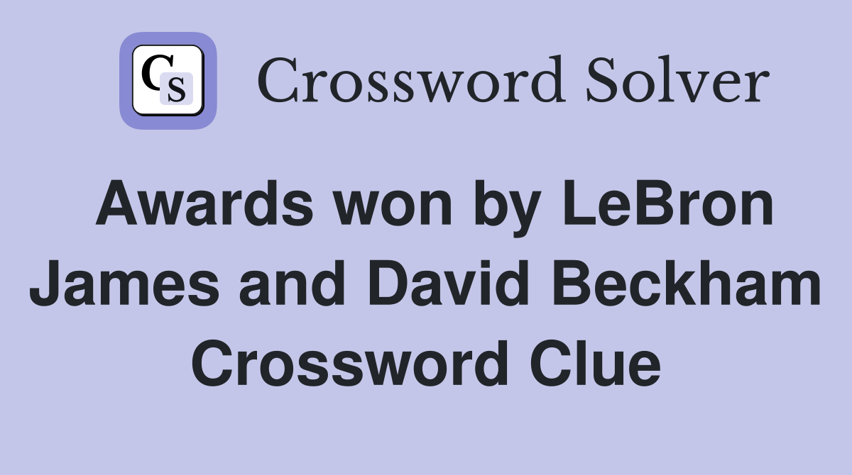 Awards won by LeBron James and David Beckham Crossword Clue