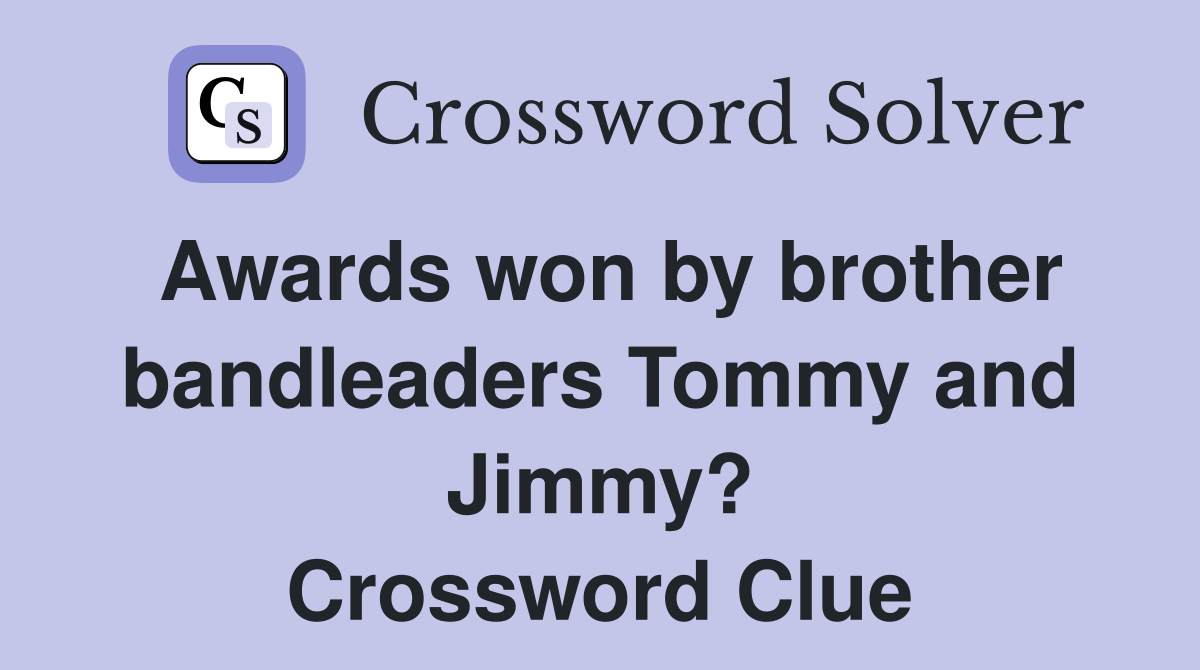 Awards won by brother bandleaders Tommy and Jimmy? Crossword Clue