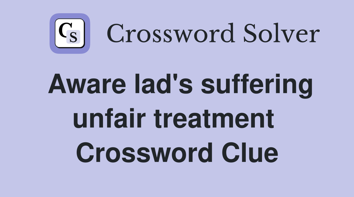 Aware lad's suffering unfair treatment  Crossword Clue