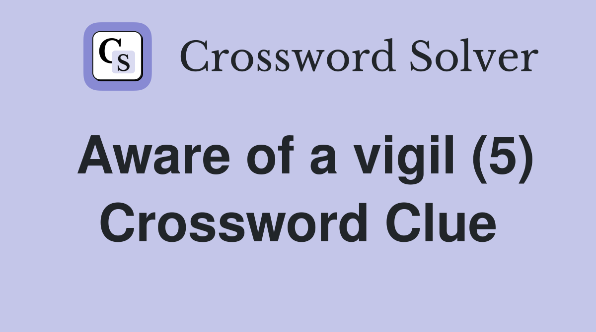 Aware of a vigil (5) Crossword Clue
