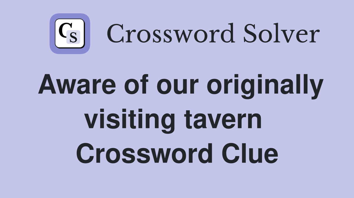 Aware of our originally visiting tavern  Crossword Clue