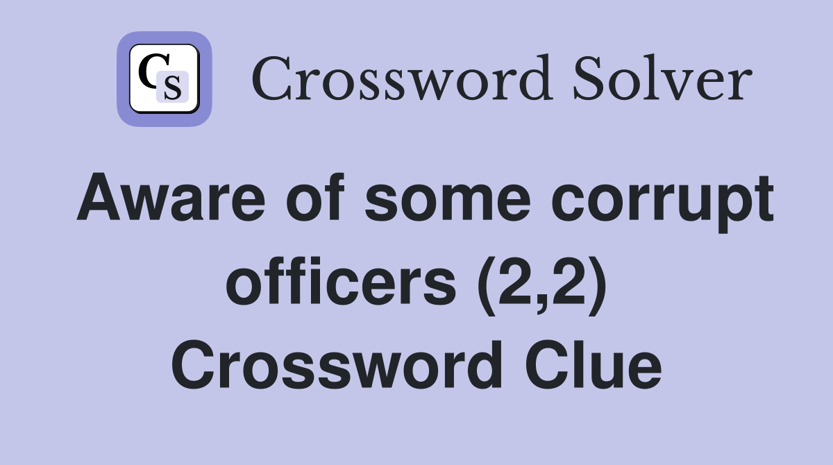 Aware of some corrupt officers (2,2) Crossword Clue