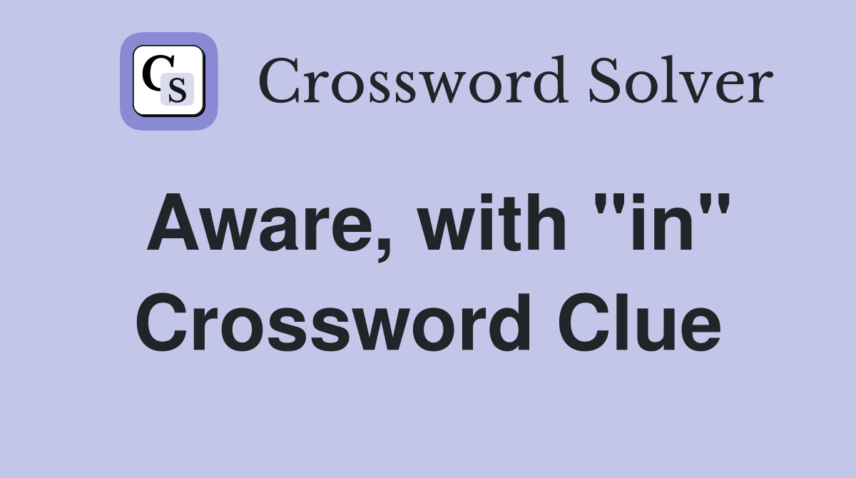 Aware, with "in" Crossword Clue