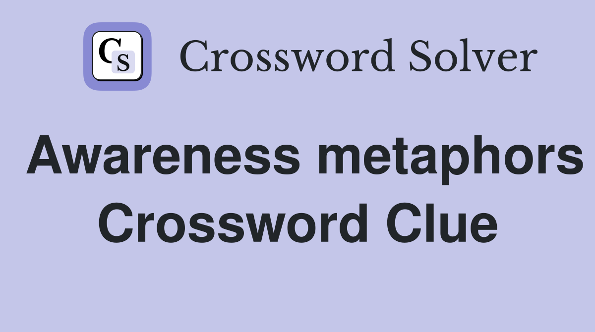 Awareness metaphors Crossword Clue