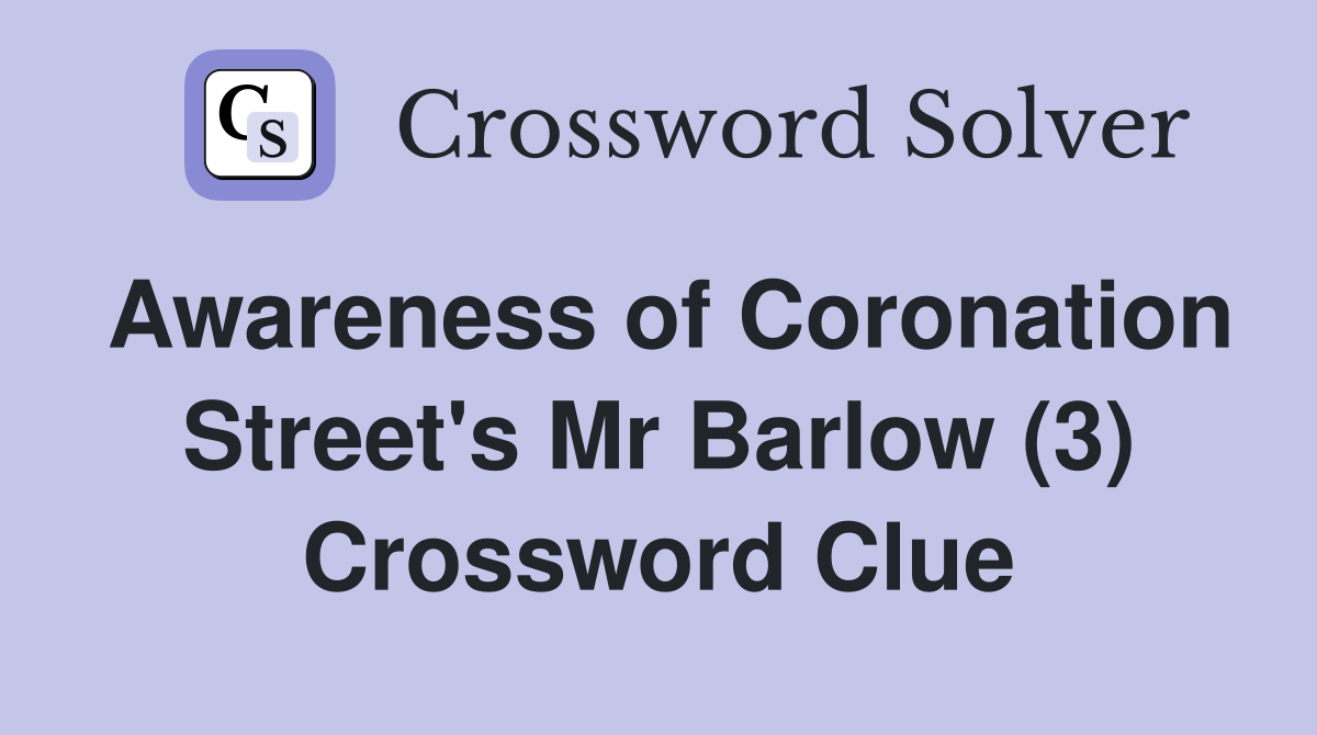 Awareness of Coronation Street's Mr Barlow (3) Crossword Clue