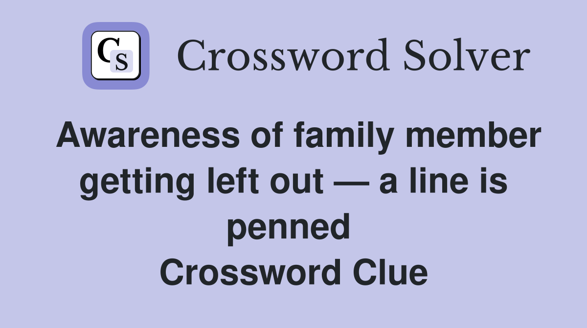 Awareness of family member getting left out — a line is penned  Crossword Clue