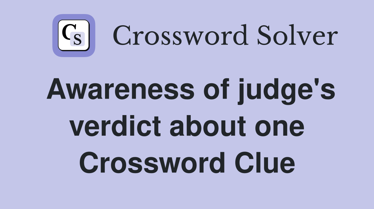 Awareness of judge's verdict about one Crossword Clue