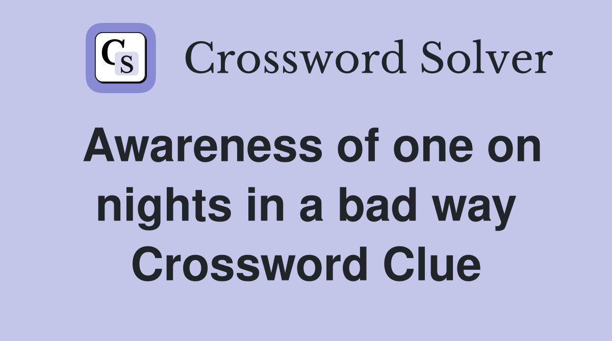 Awareness of one on nights in a bad way Crossword Clue
