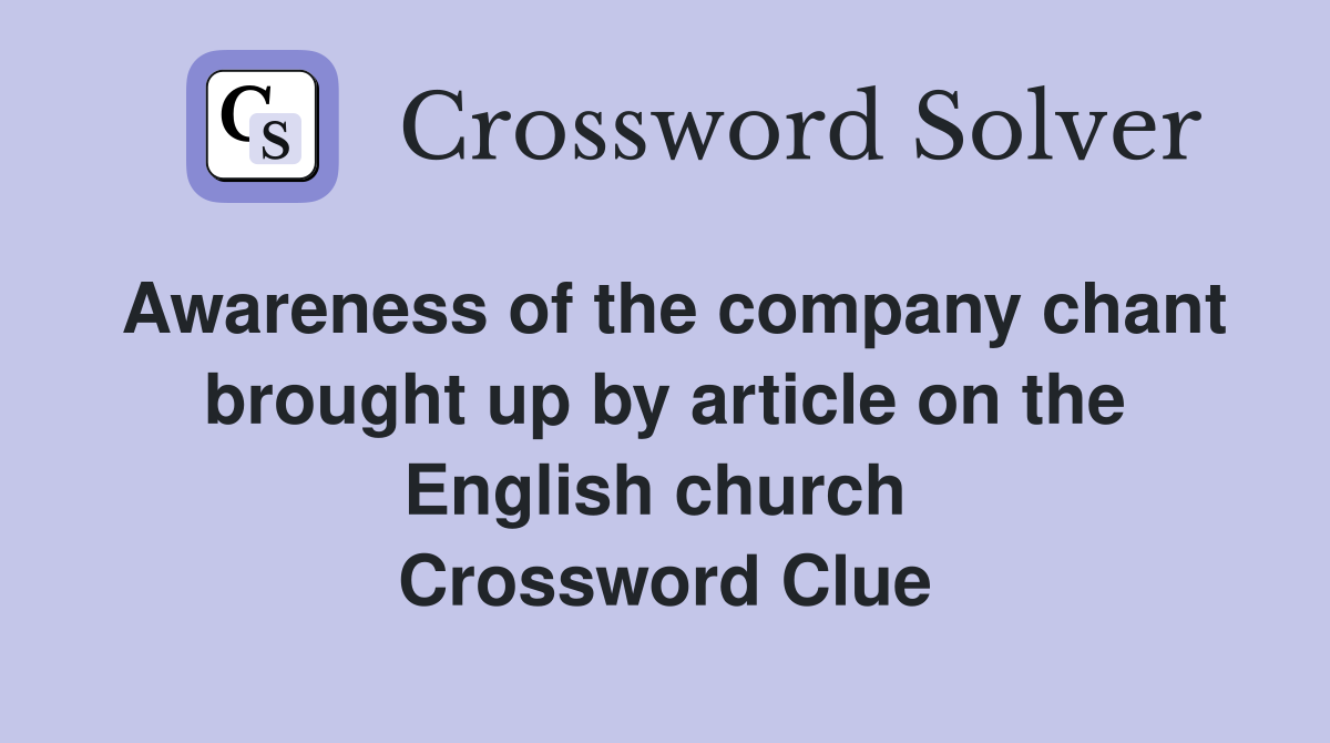 Awareness of the company chant brought up by article on the English church  Crossword Clue