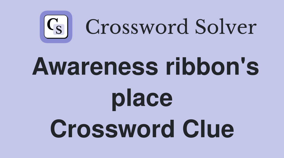 Awareness ribbon's place Crossword Clue