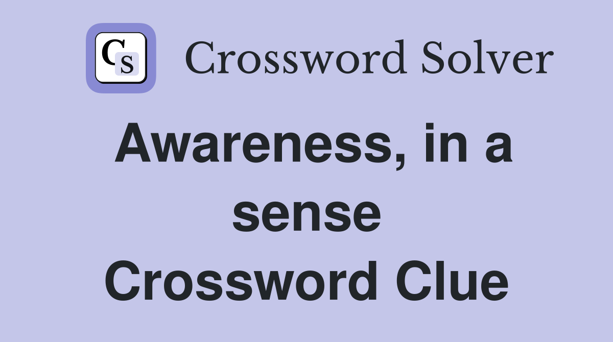 Awareness, in a sense Crossword Clue