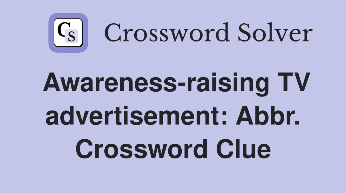 Awareness-raising TV advertisement: Abbr. Crossword Clue