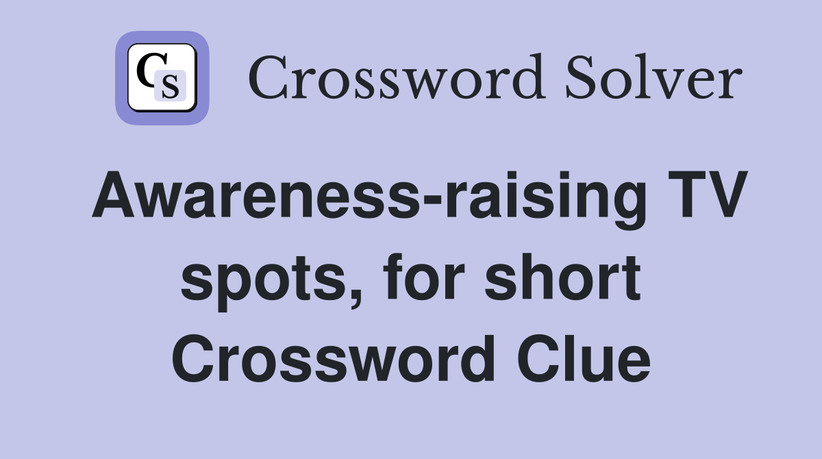 Awareness-raising TV spots, for short Crossword Clue