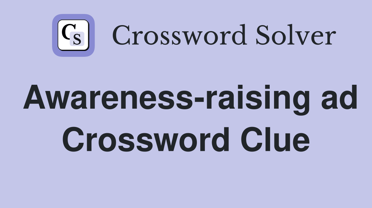 Awareness-raising ad Crossword Clue