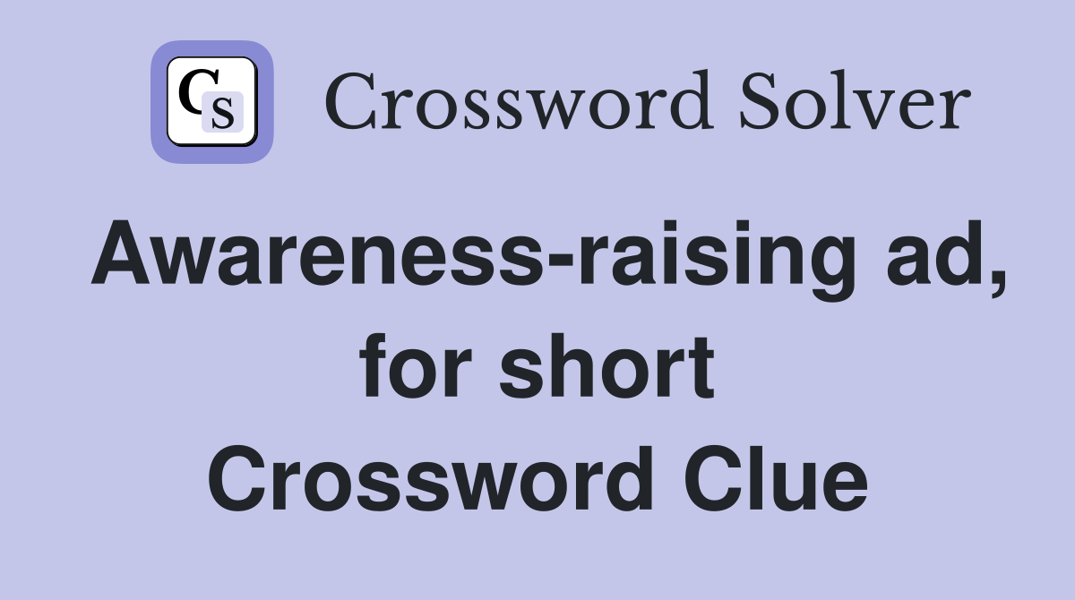 Awareness-raising ad, for short Crossword Clue