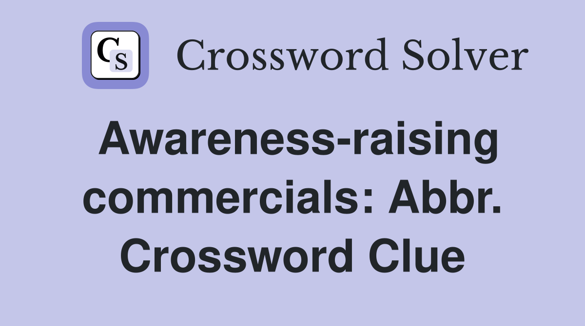 Awareness-raising commercials: Abbr. Crossword Clue