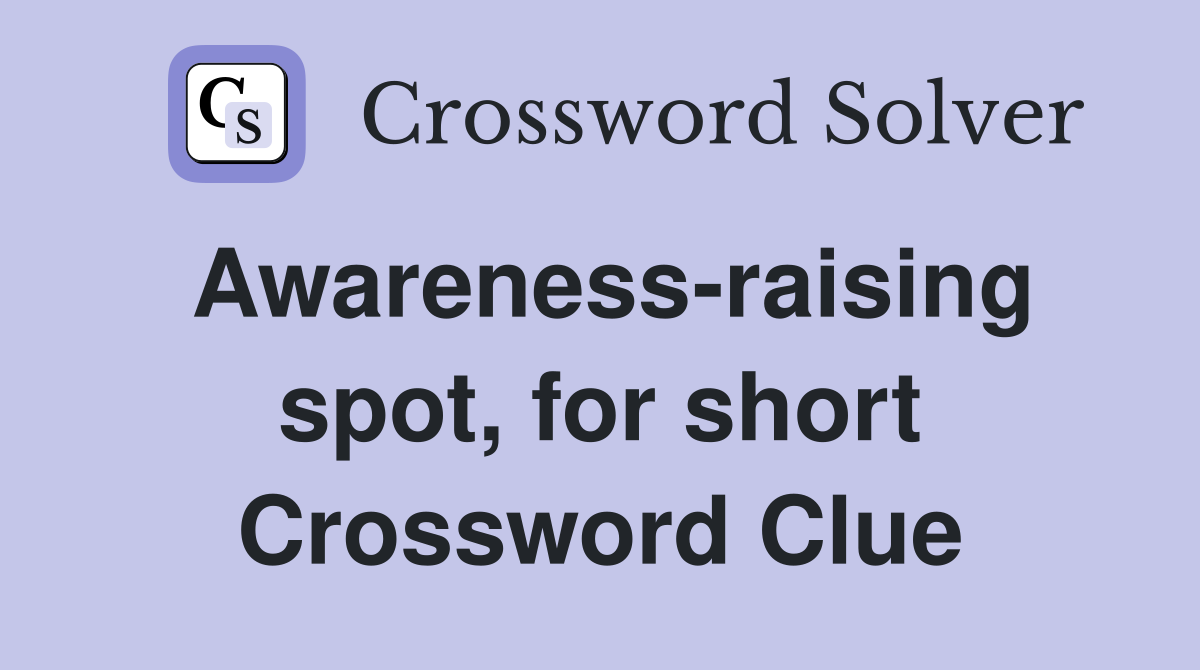 Awareness-raising spot, for short Crossword Clue