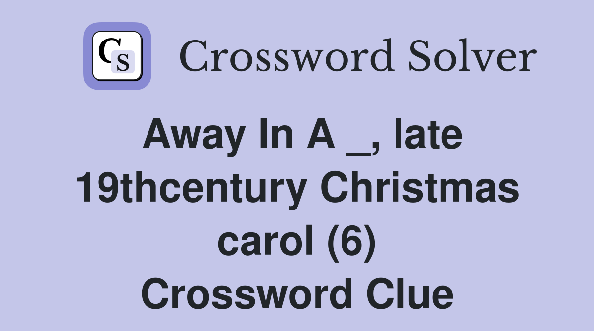 Away In A _, late 19thcentury Christmas carol (6) Crossword Clue