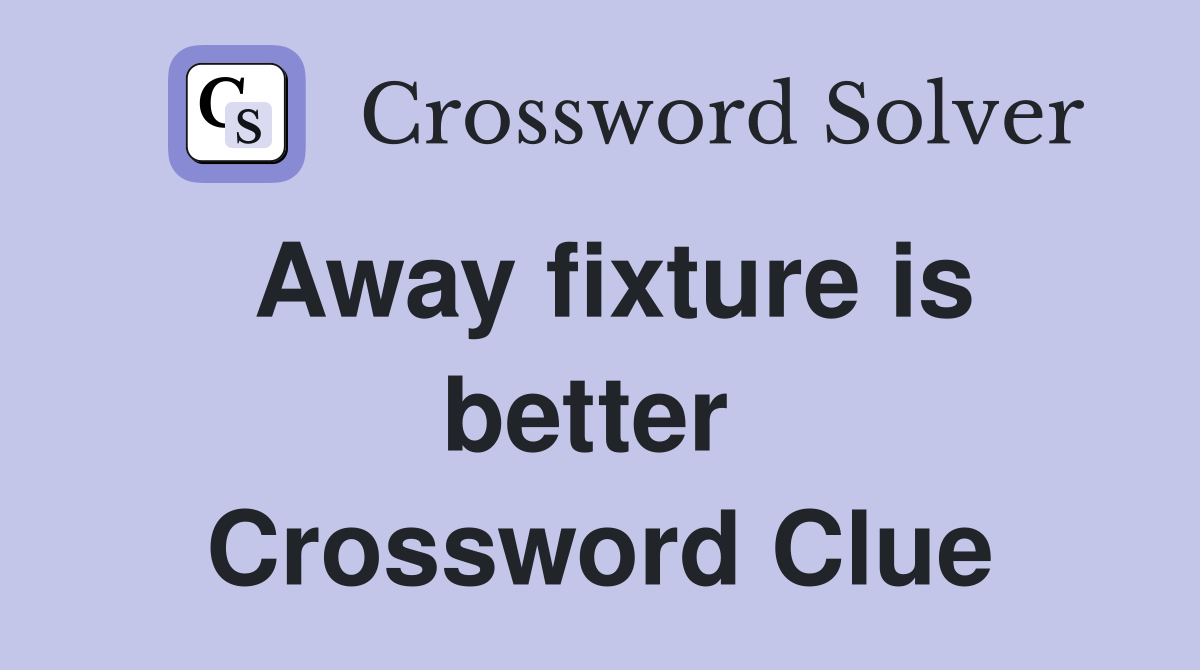 Away fixture is better  Crossword Clue