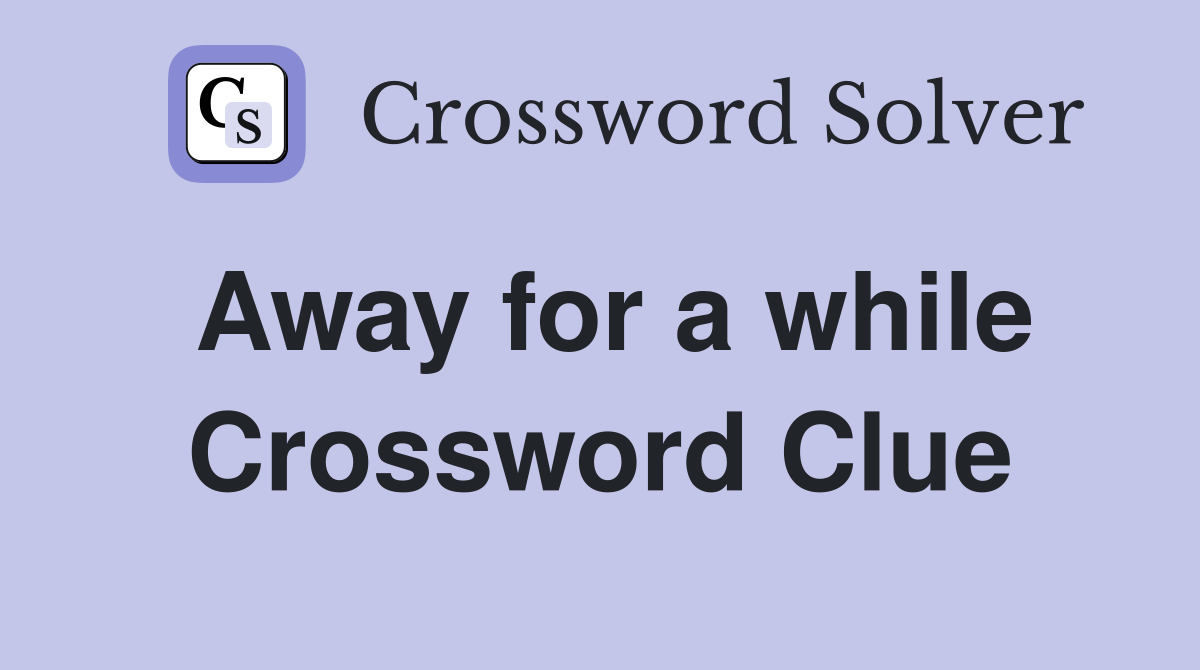 Away for a while Crossword Clue