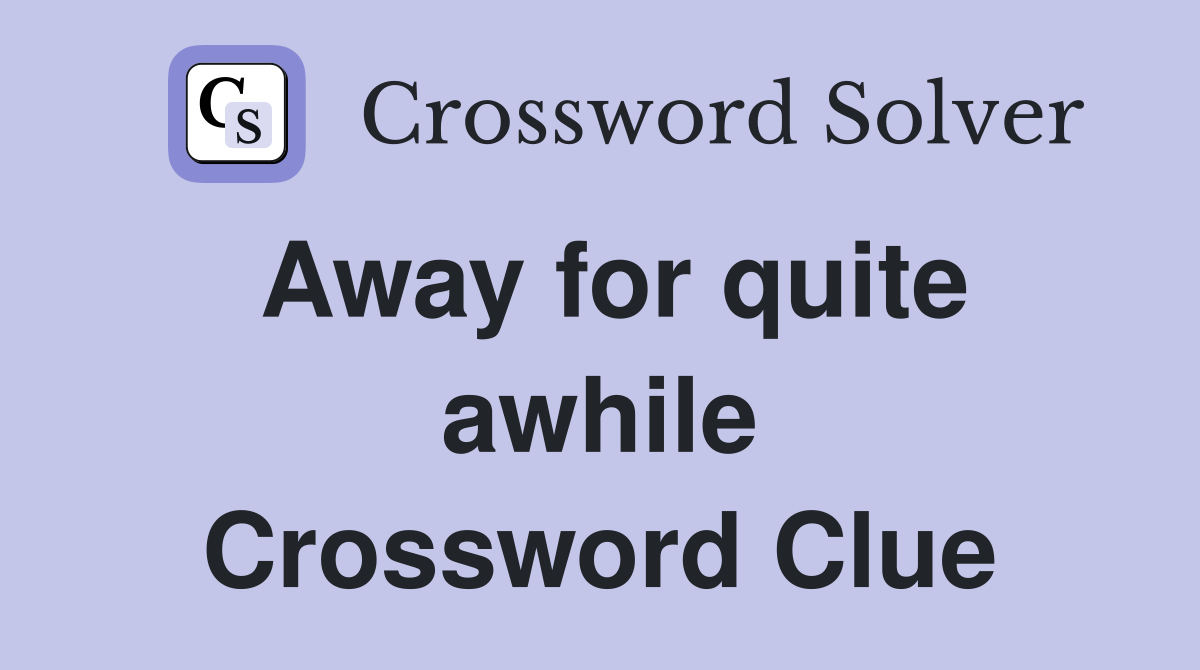 Away for quite awhile Crossword Clue