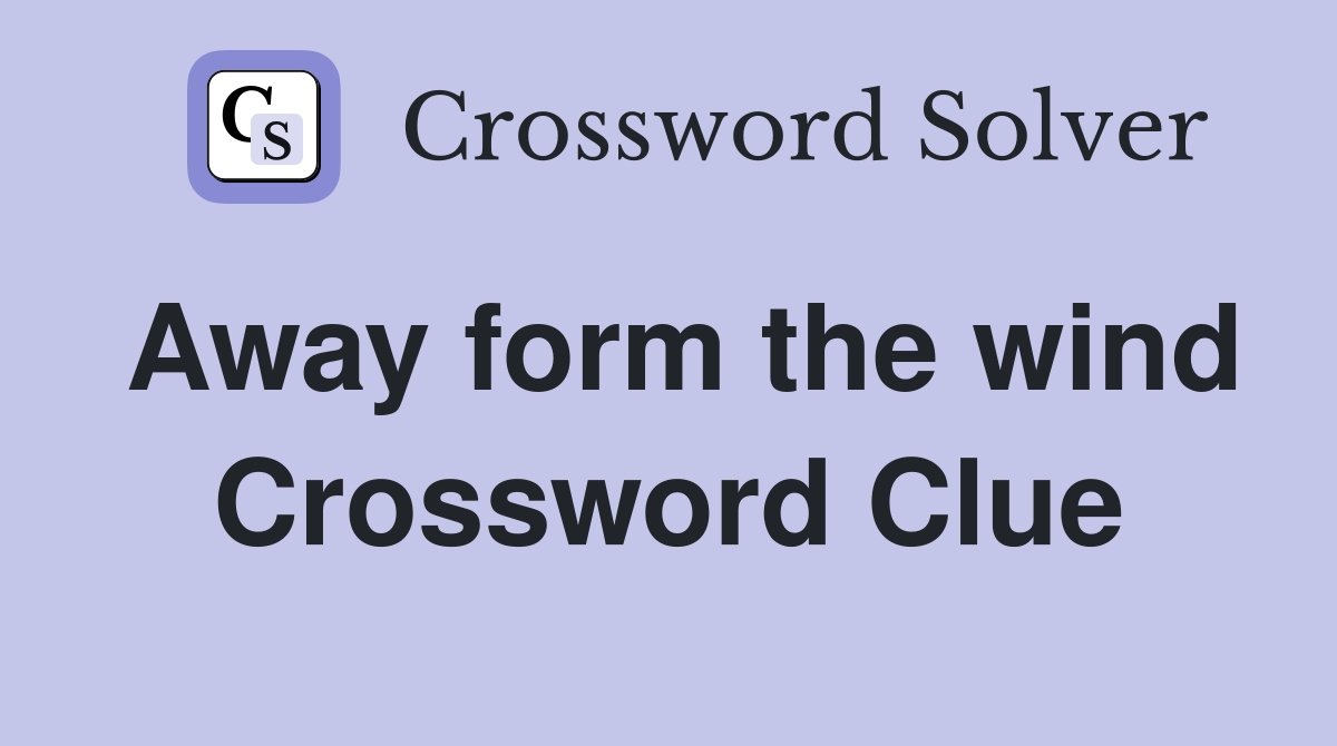 Away form the wind Crossword Clue