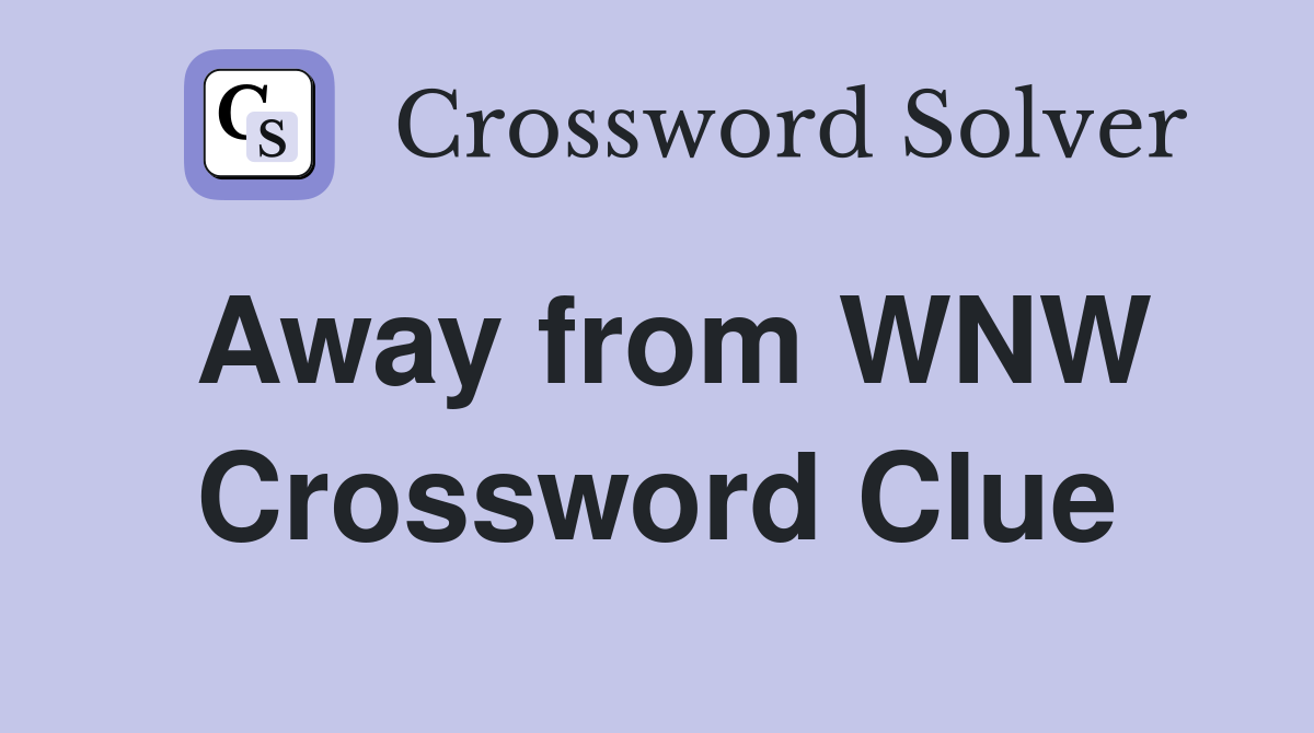 Away from WNW Crossword Clue