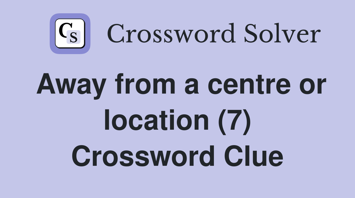 Away from a centre or location (7) Crossword Clue