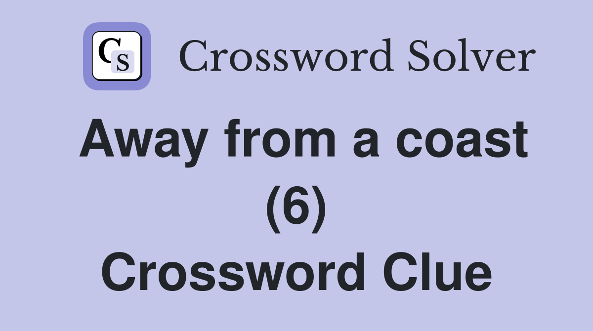 Away from a coast (6) Crossword Clue