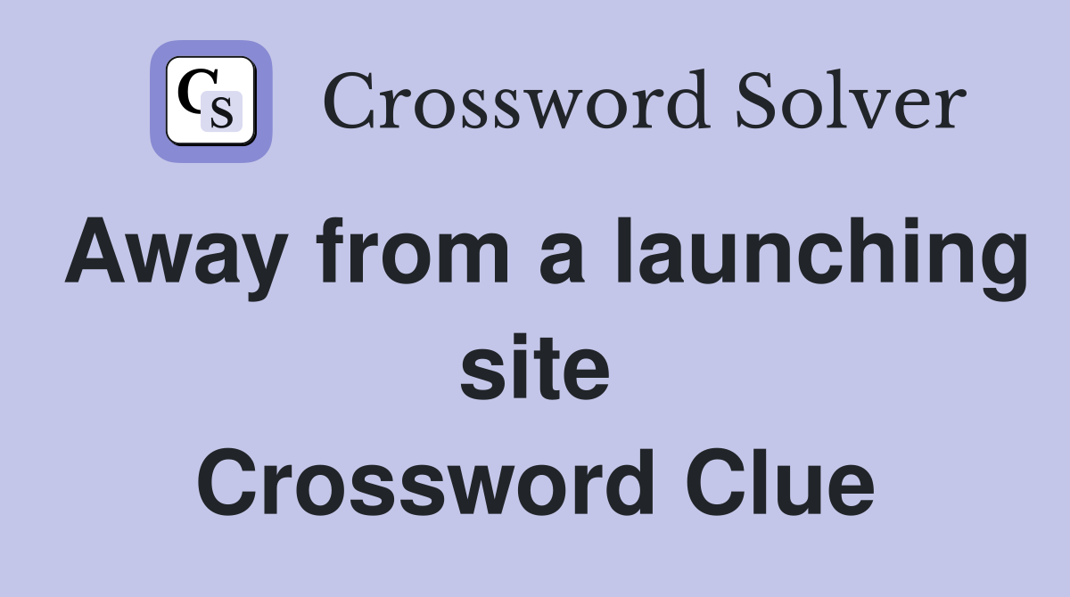 Away from a launching site Crossword Clue