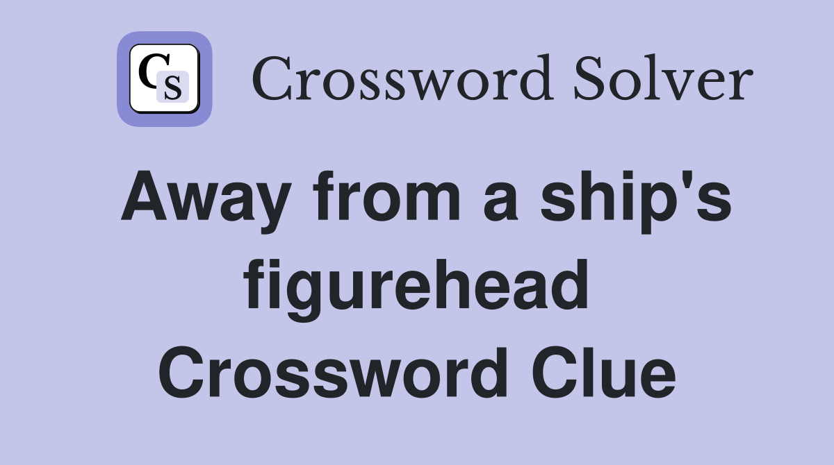 Away from a ship's figurehead Crossword Clue