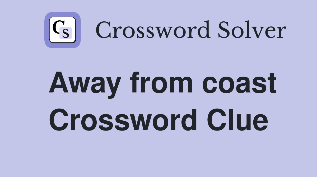 Away from coast Crossword Clue