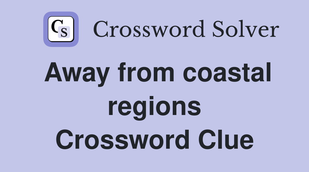 Away from coastal regions Crossword Clue