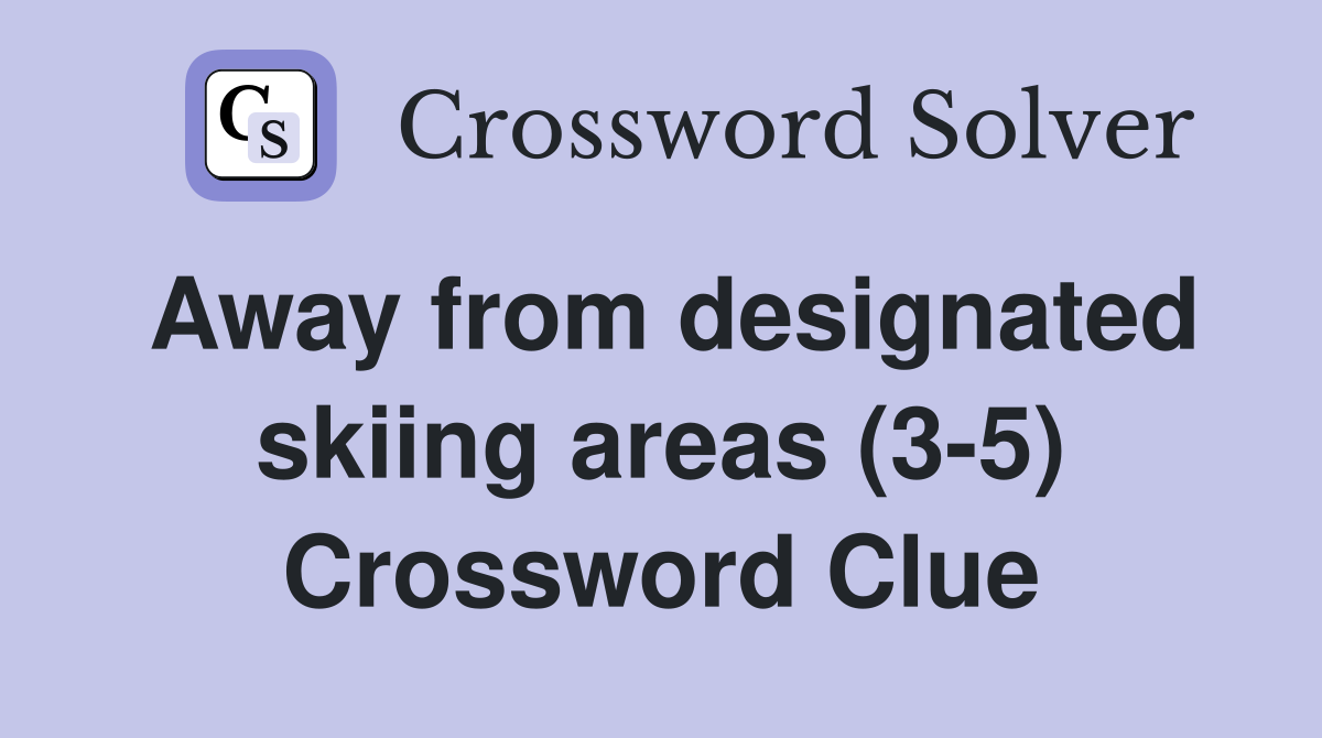 Away from designated skiing areas (3-5) Crossword Clue