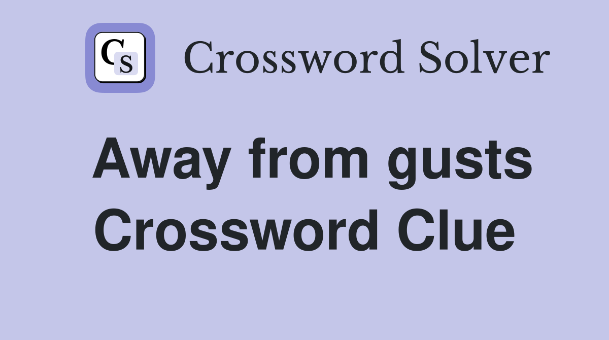 Away from gusts Crossword Clue