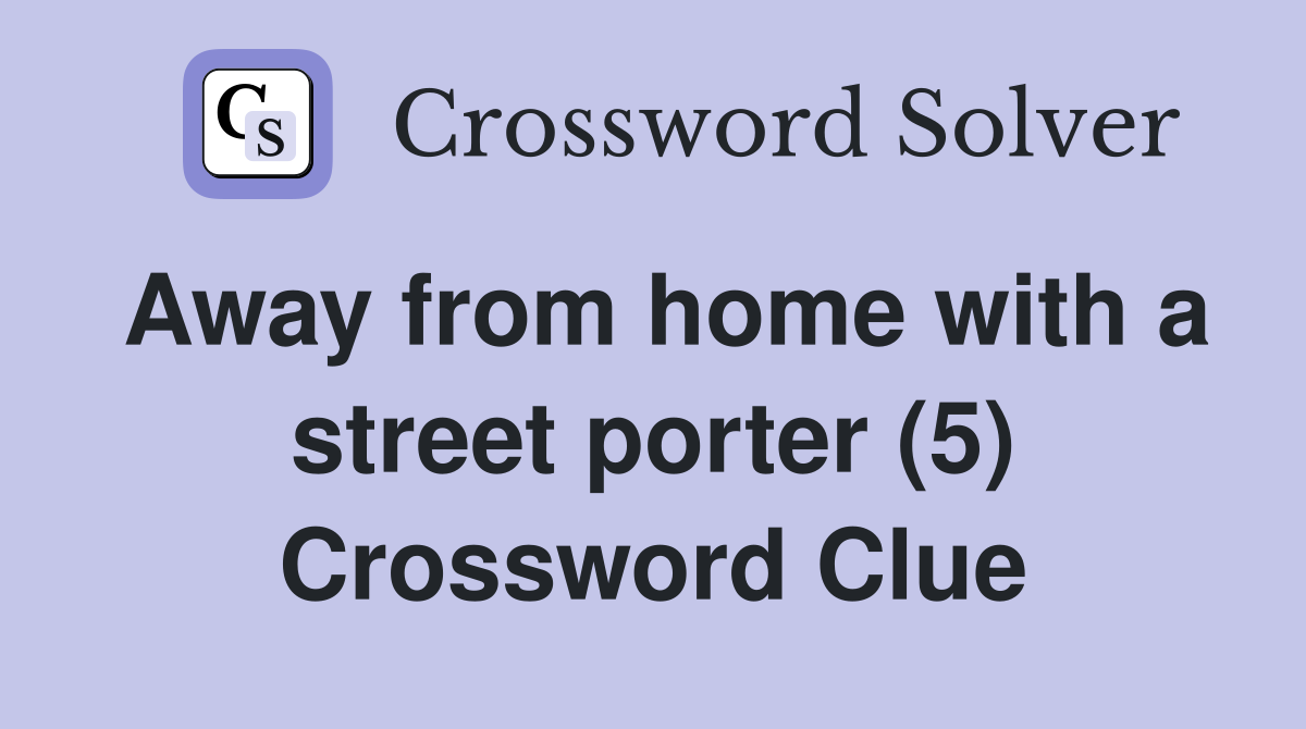 Away from home with a street porter (5) Crossword Clue