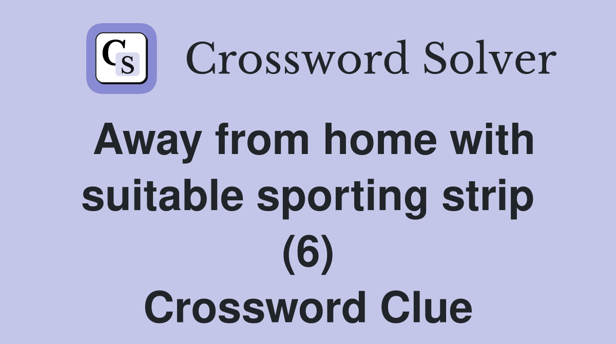 Away from home with suitable sporting strip (6) Crossword Clue