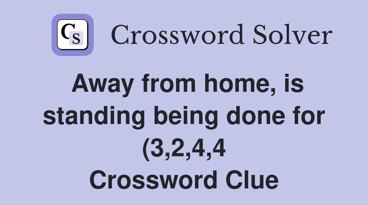 Away from home is standing being done for (3 2 4 4) Crossword Clue Away from home is standing being done for (3 2 4 4) Crossword Clue