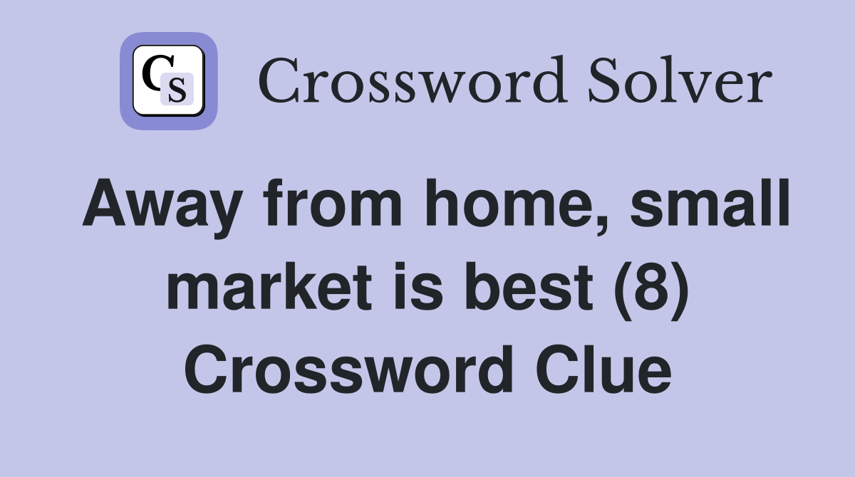 Away from home, small market is best (8) Crossword Clue